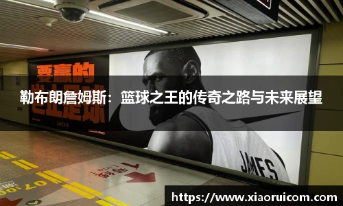勒布朗詹姆斯：篮球之王的传奇之路与未来展望
